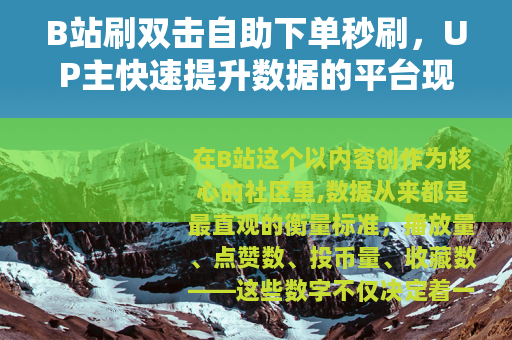 B站刷双击自助下单秒刷，UP主快速提升数据的平台现象与背后逻辑