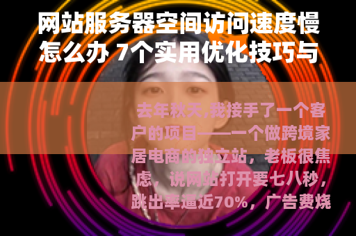 网站服务器空间访问速度慢怎么办 7个实用优化技巧与方案