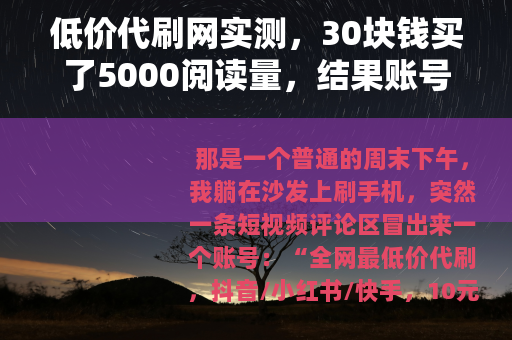 低价代刷网实测，30块钱买了5000阅读量，结果账号差点废了