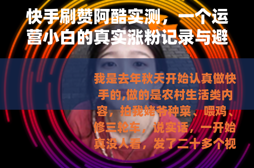 快手刷赞阿酷实测，一个运营小白的真实涨粉记录与避坑经验