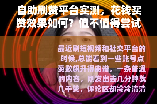 自助刷赞平台实测，花钱买赞效果如何？值不值得尝试？