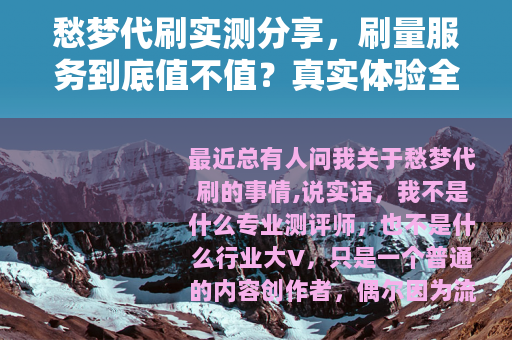 愁梦代刷实测分享，刷量服务到底值不值？真实体验全记录