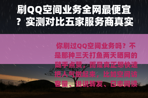 刷QQ空间业务全网最便宜？实测对比五家服务商真实价格与效果