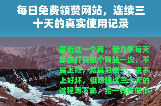 每日免费领赞网站，连续三十天的真实使用记录