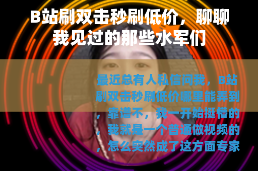 B站刷双击秒刷低价，聊聊我见过的那些水军们