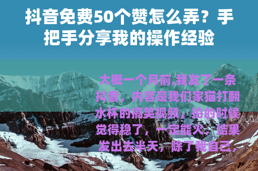 抖音免费50个赞怎么弄？手把手分享我的操作经验