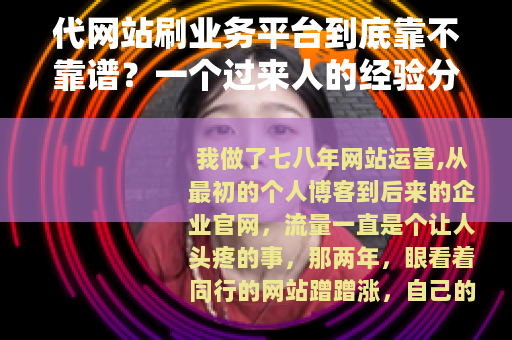 代网站刷业务平台到底靠不靠谱？一个过来人的经验分享