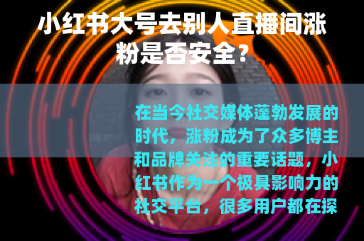 小红书大号去别人直播间涨粉是否安全？