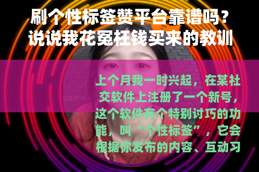刷个性标签赞平台靠谱吗？说说我花冤枉钱买来的教训
