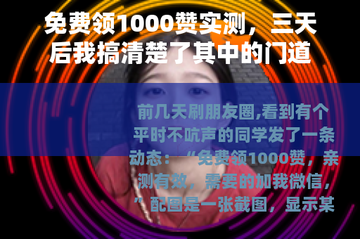 免费领1000赞实测，三天后我搞清楚了其中的门道