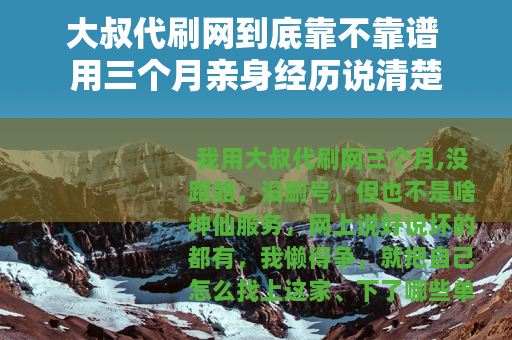 大叔代刷网到底靠不靠谱 用三个月亲身经历说清楚 大叔代刷网到底靠不靠谱 用三个月亲身经历说清楚