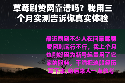 草莓刷赞网靠谱吗？我用三个月实测告诉你真实体验
