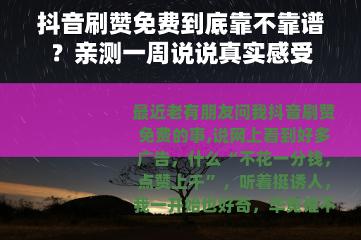 抖音刷赞免费到底靠不靠谱？亲测一周说说真实感受