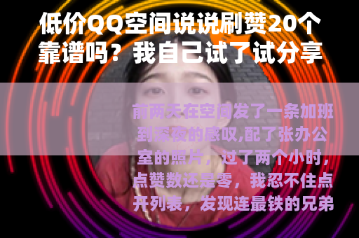 低价QQ空间说说刷赞20个靠谱吗?我自己试了试分享结果 低价QQ空间说说刷赞20个靠谱吗?我自己试了试分享结果