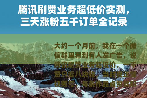 腾讯刷赞业务超低价实测，三天涨粉五千订单全记录
