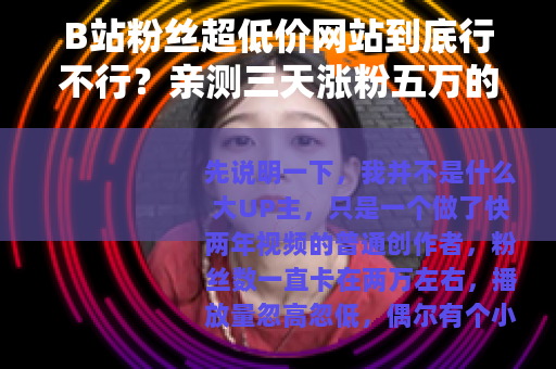 B站粉丝超低价网站到底行不行？亲测三天涨粉五万的真实记录