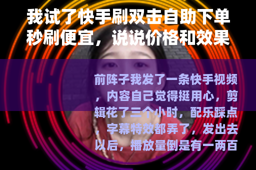 我试了快手刷双击自助下单秒刷便宜，说说价格和效果