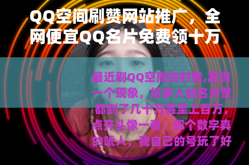 QQ空间刷赞网站推广，全网便宜QQ名片免费领十万赞实测
