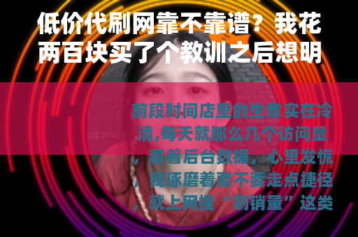 低价代刷网靠不靠谱？我花两百块买了个教训之后想明白的事