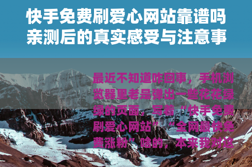 快手免费刷爱心网站靠谱吗亲测后的真实感受与注意事项