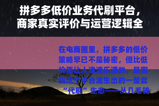 拼多多低价业务代刷平台，商家真实评价与运营逻辑全解析