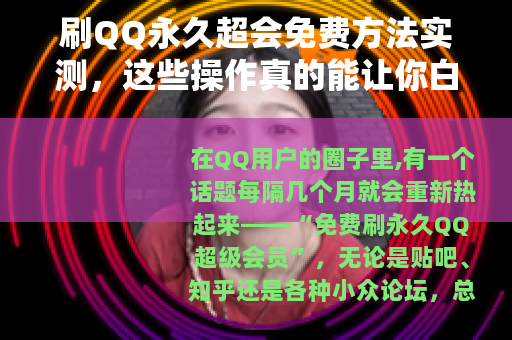 刷QQ永久超会免费方法实测，这些操作真的能让你白嫖超级会员吗？