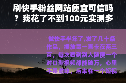 刷快手粉丝网站便宜可信吗？我花了不到100元实测多家平台
