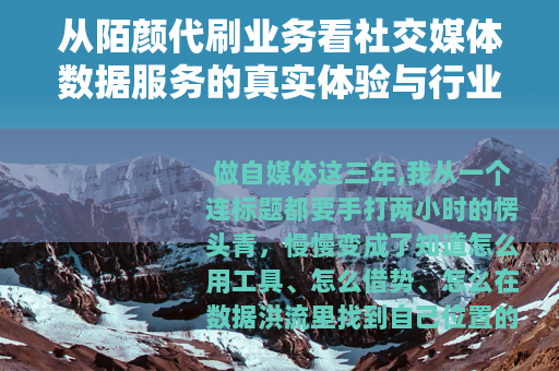从陌颜代刷业务看社交媒体数据服务的真实体验与行业逻辑