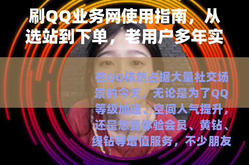 刷QQ业务网使用指南，从选站到下单，老用户多年实操经验总结