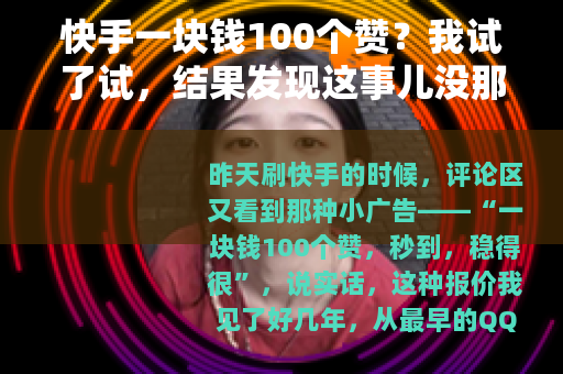快手一块钱100个赞?我试了试,结果发现这事儿没那么简单 快手一块钱100个赞?我试了试,结果发现这事儿没那么简单