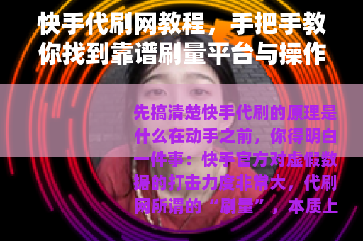 快手代刷网教程，手把手教你找到靠谱刷量平台与操作全流程