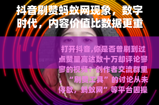 抖音刷赞蚂蚁网现象，数字时代，内容价值比数据更重要