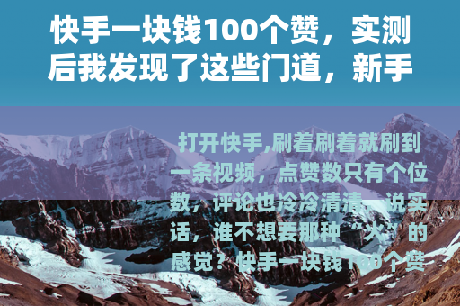 快手一块钱100个赞,实测后我发现了这些门道,新手别再盲目买 快手一块钱100个赞,实测后我发现了这些门道,新手别再盲目买