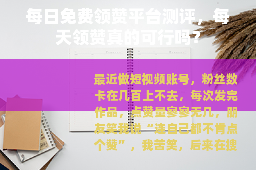 每日免费领赞平台测评，每天领赞真的可行吗？