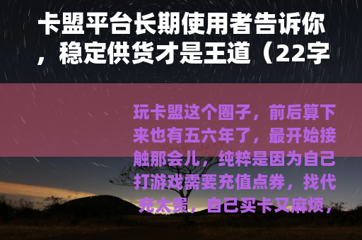 卡盟平台长期使用者告诉你，稳定供货才是王道（22字）