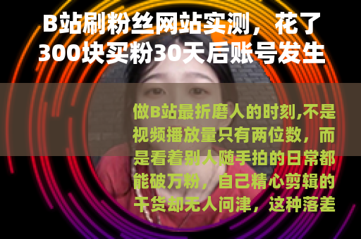 B站刷粉丝网站实测，花了300块买粉30天后账号发生了什么变化