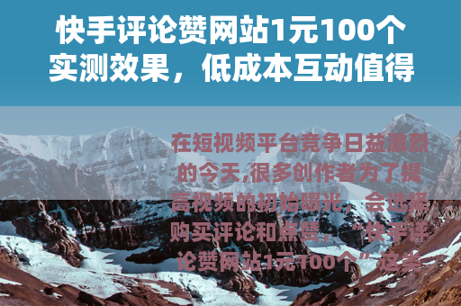 快手评论赞网站1元100个实测效果，低成本互动值得投入吗？