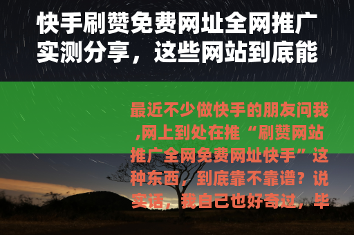 快手刷赞免费网址全网推广实测分享，这些网站到底能不能用？