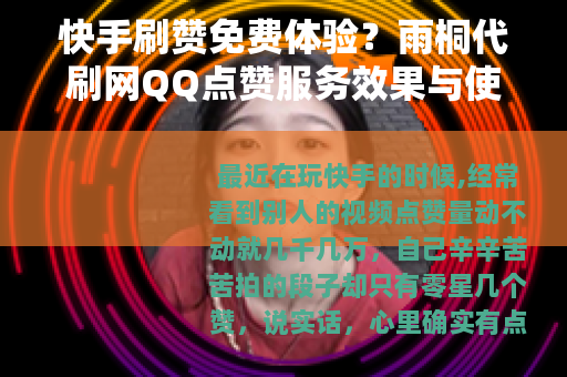 快手刷赞免费体验？雨桐代刷网QQ点赞服务效果与使用心得分享