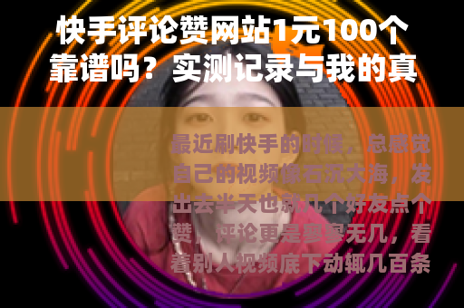 快手评论赞网站1元100个靠谱吗?实测记录与我的真实使用心得 快手评论赞网站1元100个靠谱吗?实测记录与我的真实使用心得