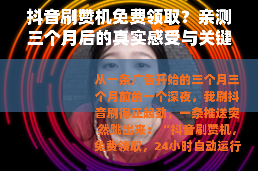 抖音刷赞机免费领取？亲测三个月后的真实感受与关键提醒