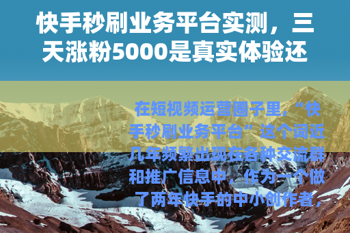 快手秒刷业务平台实测，三天涨粉5000是真实体验还是数据泡沫？