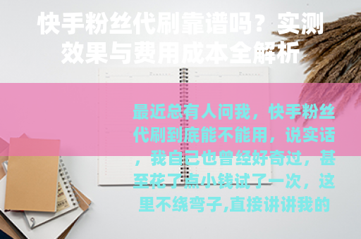 快手粉丝代刷靠谱吗？实测效果与费用成本全解析