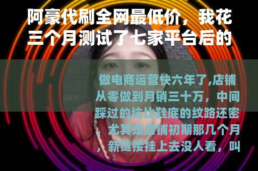 阿豪代刷全网最低价，我花三个月测试了七家平台后的真实对比