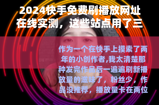 2024快手免费刷播放网址在线实测，这些站点用了三天播放量翻倍
