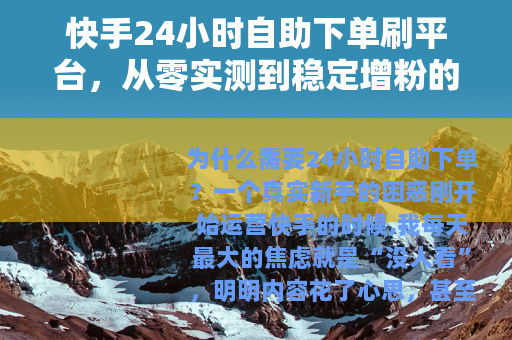 快手24小时自助下单刷平台，从零实测到稳定增粉的全过程记录