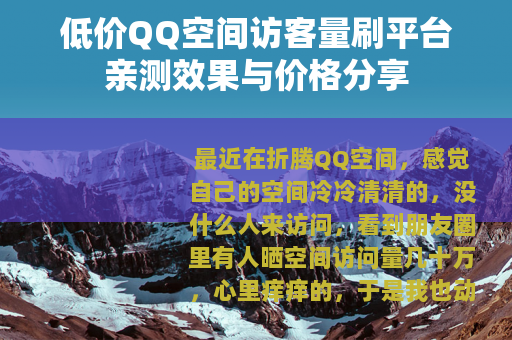 低价QQ空间访客量刷平台亲测效果与价格分享