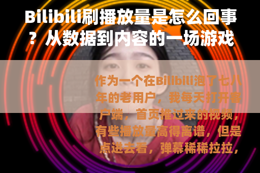 Bilibili刷播放量是怎么回事？从数据到内容的一场游戏