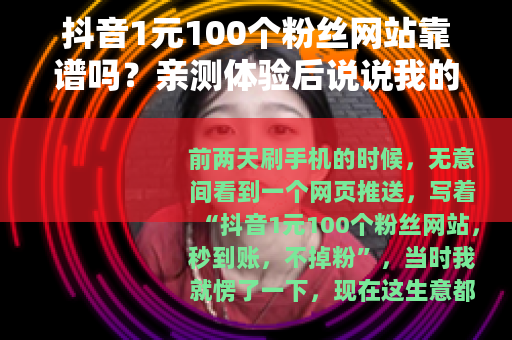 抖音1元100个粉丝网站靠谱吗？亲测体验后说说我的真实看法