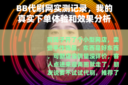 BB代刷网实测记录，我的真实下单体验和效果分析